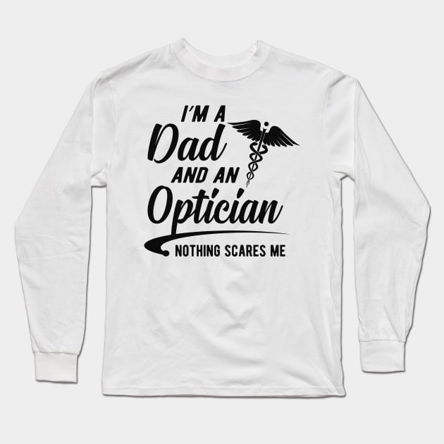 Optician and Dad -  I'm dad and an optician nothing scares me Long Sleeve T-Shirt by KC Happy Shop